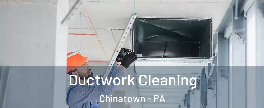 Ductwork Cleaning Chinatown - PA
