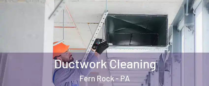 Ductwork Cleaning Fern Rock - PA
