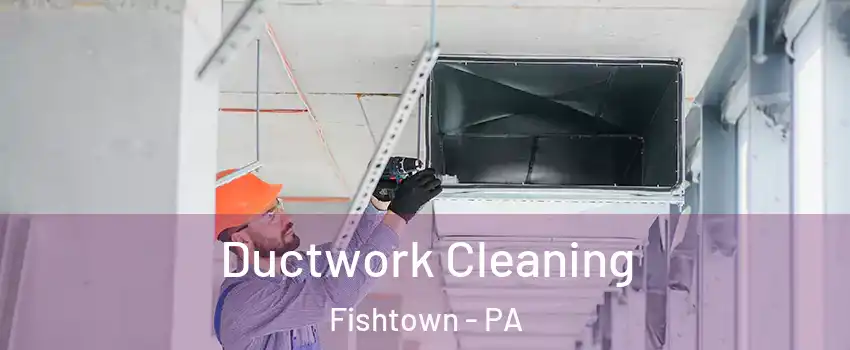 Ductwork Cleaning Fishtown - PA