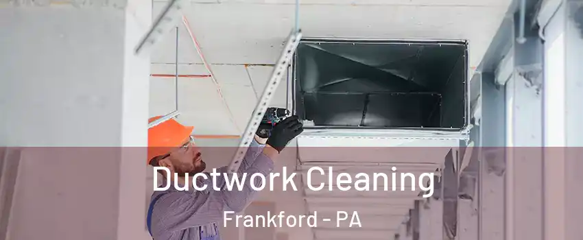 Ductwork Cleaning Frankford - PA