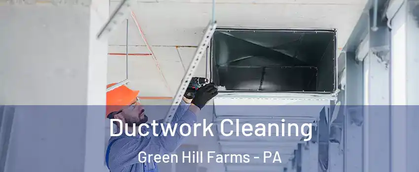Ductwork Cleaning Green Hill Farms - PA