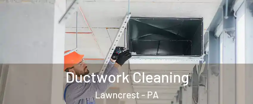 Ductwork Cleaning Lawncrest - PA