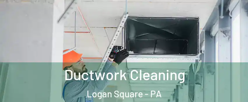 Ductwork Cleaning Logan Square - PA