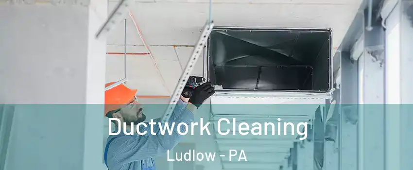 Ductwork Cleaning Ludlow - PA