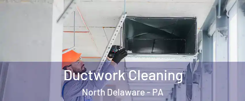 Ductwork Cleaning North Delaware - PA
