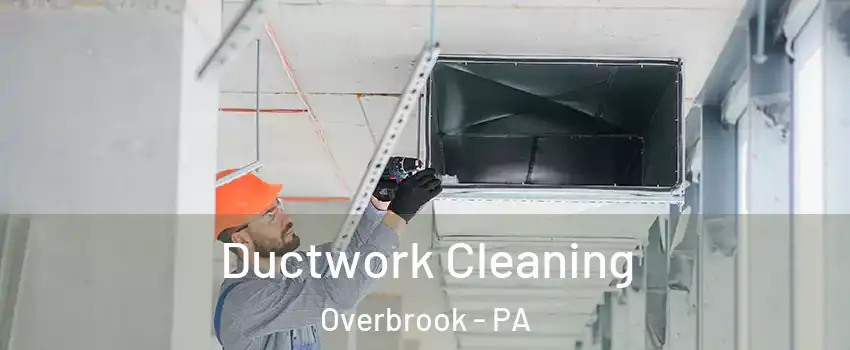 Ductwork Cleaning Overbrook - PA