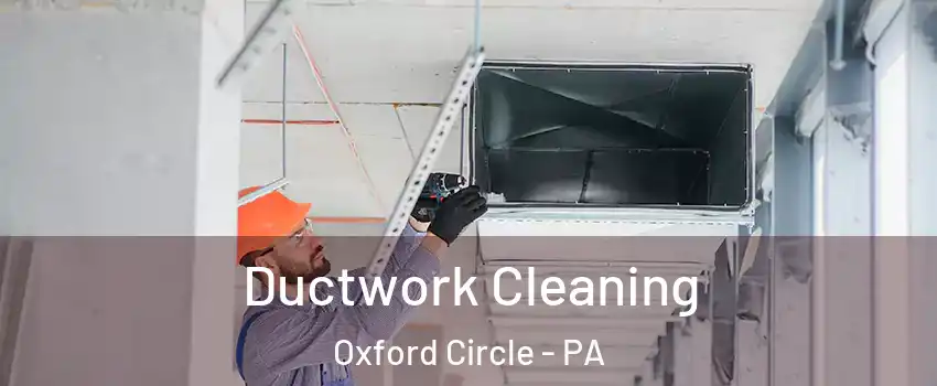Ductwork Cleaning Oxford Circle - PA