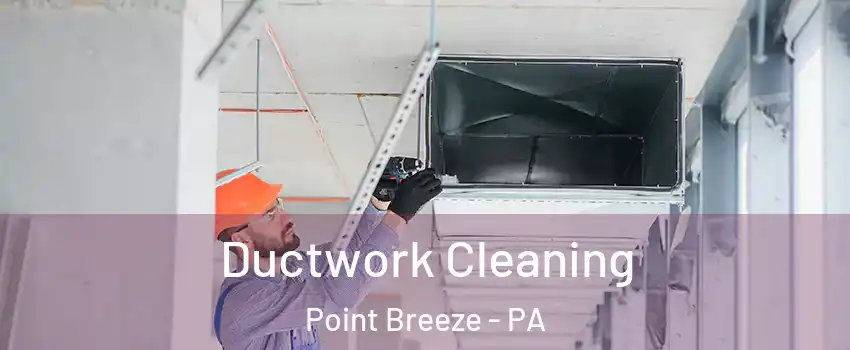 Ductwork Cleaning Point Breeze - PA