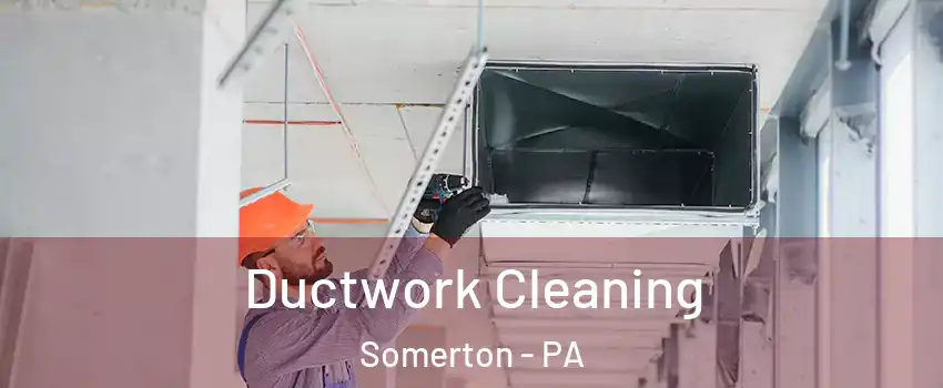 Ductwork Cleaning Somerton - PA