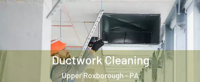Ductwork Cleaning Upper Roxborough - PA