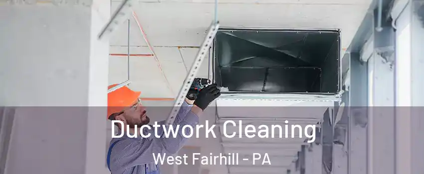 Ductwork Cleaning West Fairhill - PA