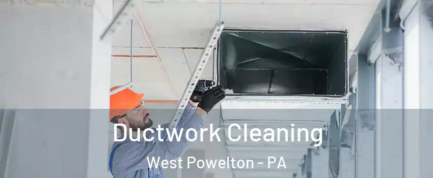 Ductwork Cleaning West Powelton - PA