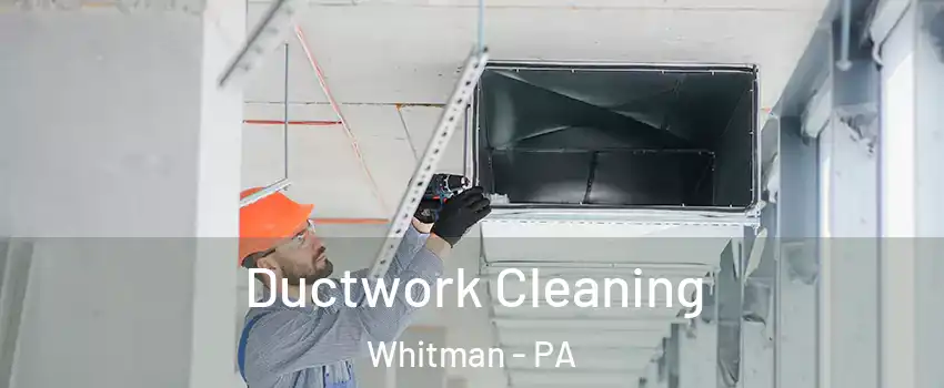 Ductwork Cleaning Whitman - PA