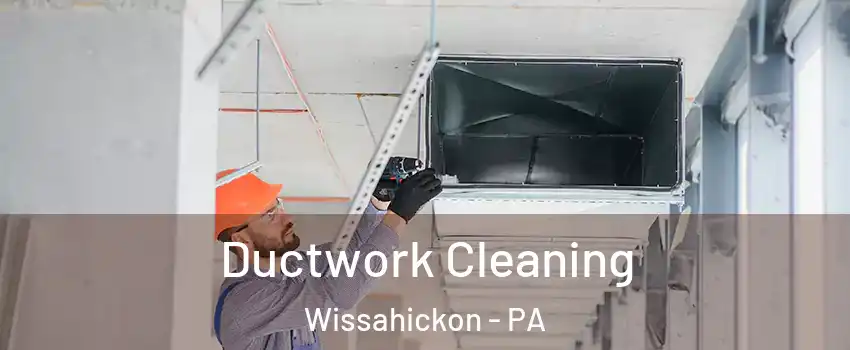 Ductwork Cleaning Wissahickon - PA