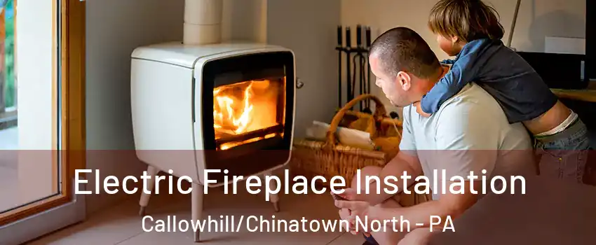 Electric Fireplace Installation Callowhill/Chinatown North - PA