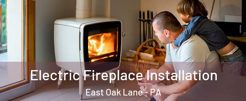 Electric Fireplace Installation East Oak Lane - PA