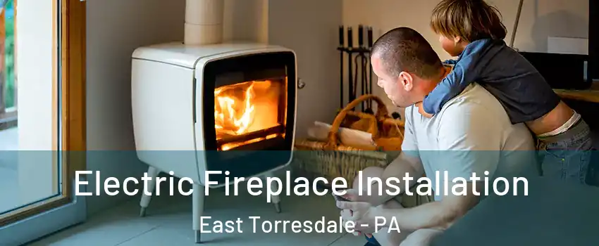 Electric Fireplace Installation East Torresdale - PA