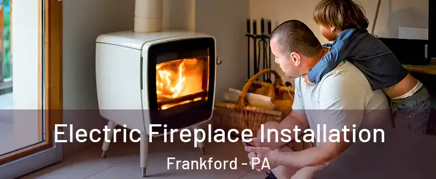 Electric Fireplace Installation Frankford - PA