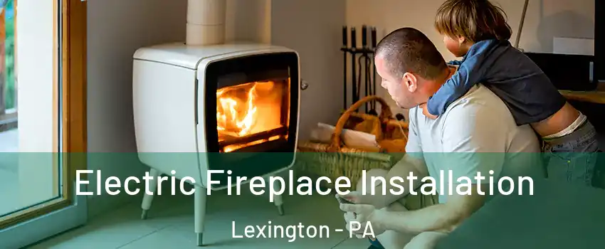 Electric Fireplace Installation Lexington - PA