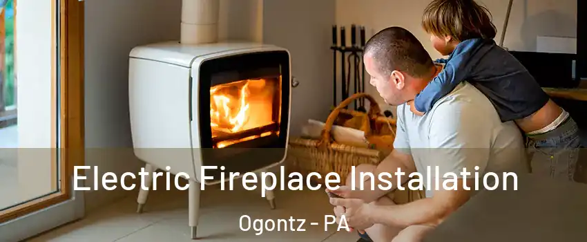 Electric Fireplace Installation Ogontz - PA