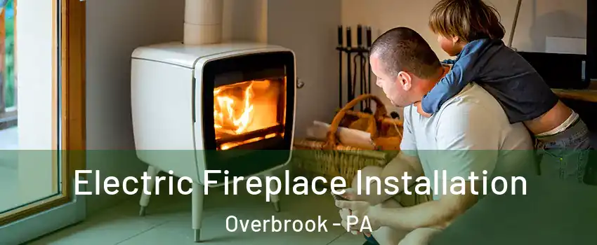 Electric Fireplace Installation Overbrook - PA