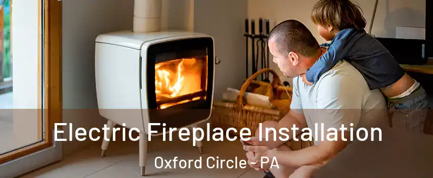 Electric Fireplace Installation Oxford Circle - PA