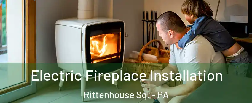 Electric Fireplace Installation Rittenhouse Sq. - PA