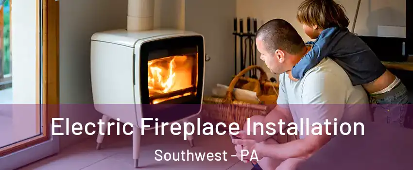 Electric Fireplace Installation Southwest - PA