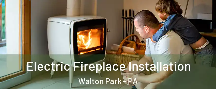 Electric Fireplace Installation Walton Park - PA