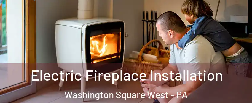 Electric Fireplace Installation Washington Square West - PA