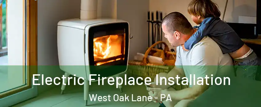 Electric Fireplace Installation West Oak Lane - PA
