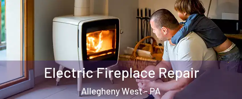 Electric Fireplace Repair Allegheny West - PA