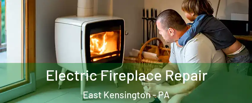Electric Fireplace Repair East Kensington - PA