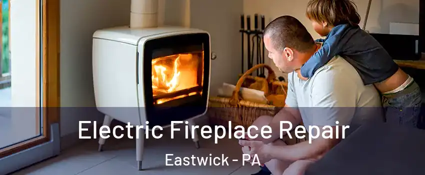 Electric Fireplace Repair Eastwick - PA