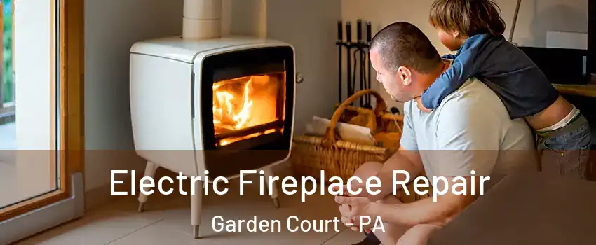 Electric Fireplace Repair Garden Court - PA