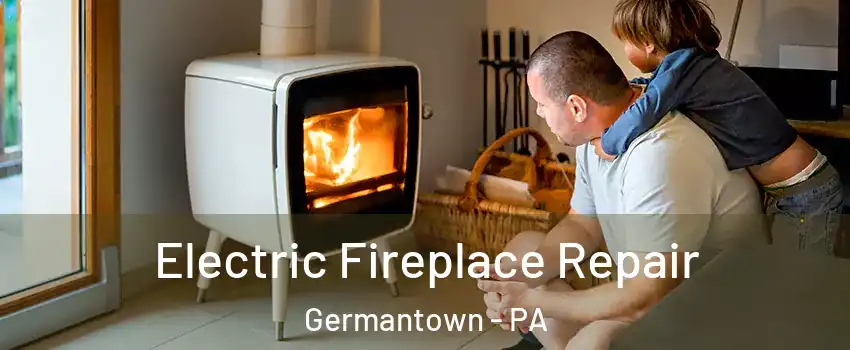 Electric Fireplace Repair Germantown - PA