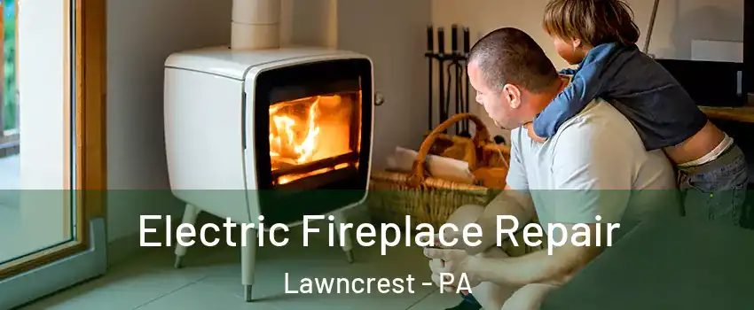 Electric Fireplace Repair Lawncrest - PA