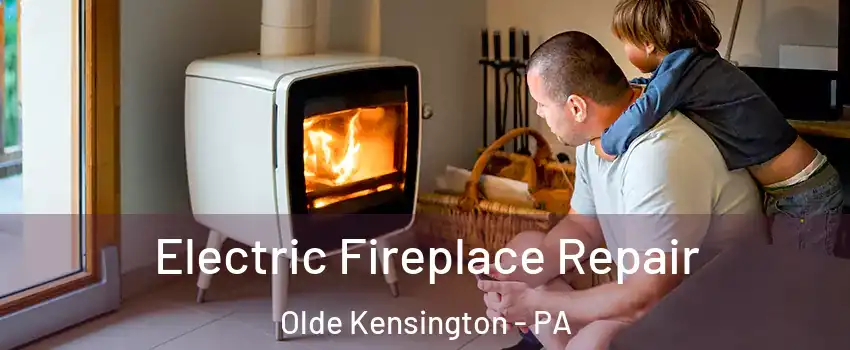 Electric Fireplace Repair Olde Kensington - PA