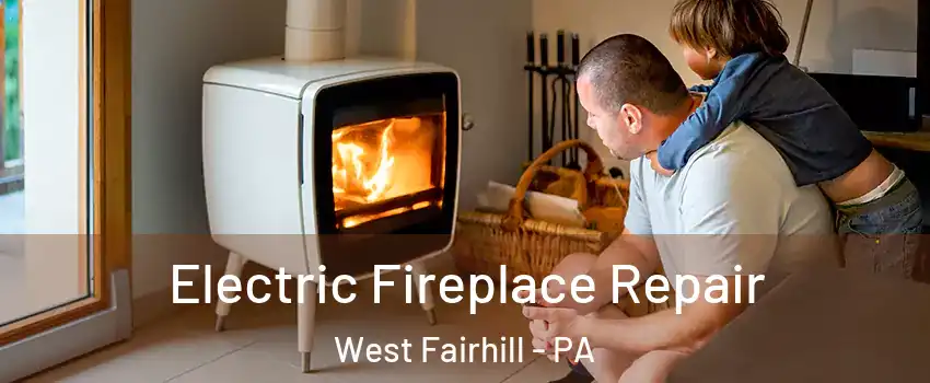 Electric Fireplace Repair West Fairhill - PA