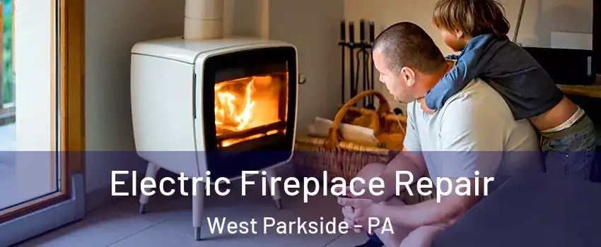 Electric Fireplace Repair West Parkside - PA
