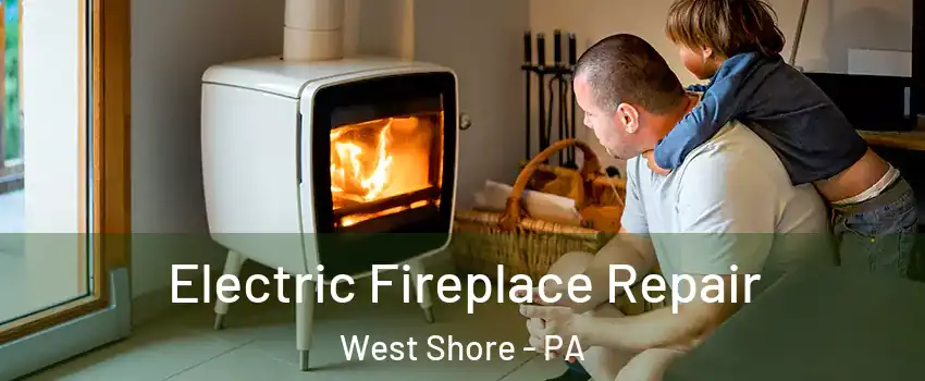 Electric Fireplace Repair West Shore - PA