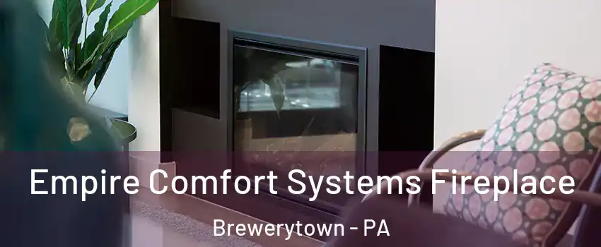 Empire Comfort Systems Fireplace Brewerytown - PA