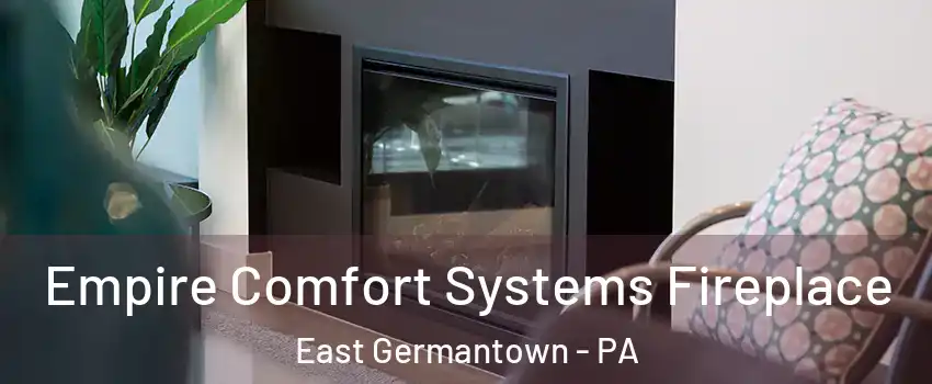 Empire Comfort Systems Fireplace East Germantown - PA