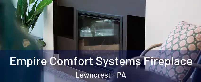 Empire Comfort Systems Fireplace Lawncrest - PA