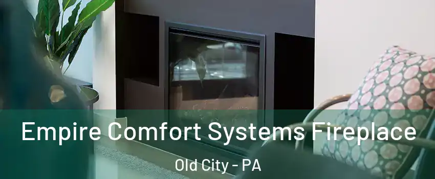 Empire Comfort Systems Fireplace Old City - PA