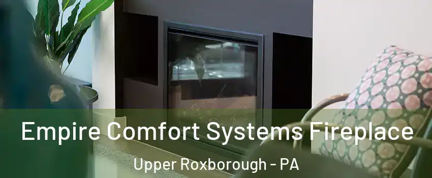 Empire Comfort Systems Fireplace Upper Roxborough - PA