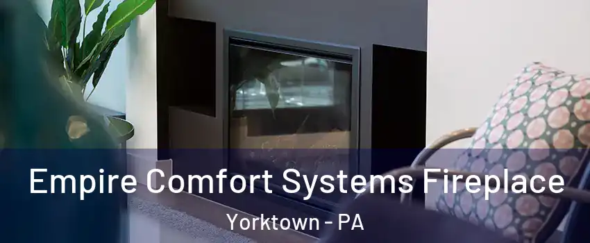 Empire Comfort Systems Fireplace Yorktown - PA