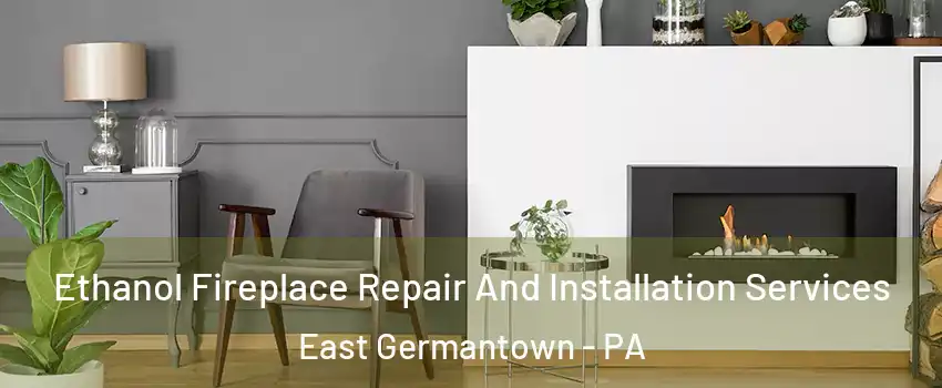 Ethanol Fireplace Repair And Installation Services East Germantown - PA