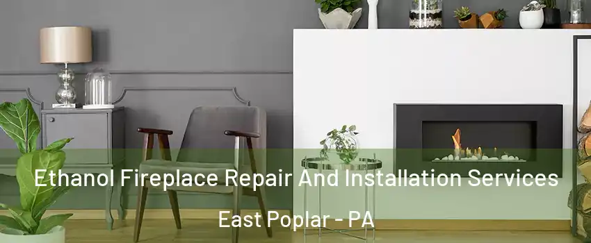 Ethanol Fireplace Repair And Installation Services East Poplar - PA