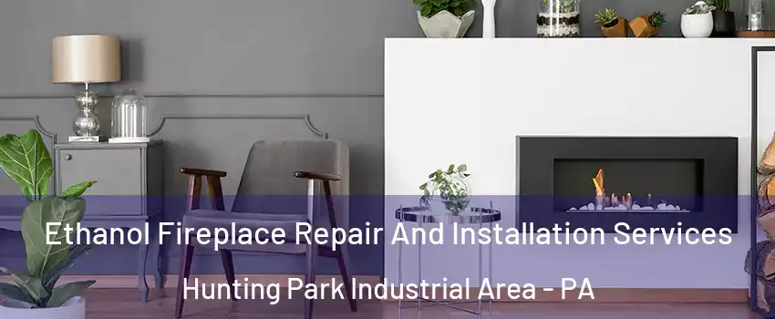 Ethanol Fireplace Repair And Installation Services Hunting Park Industrial Area - PA